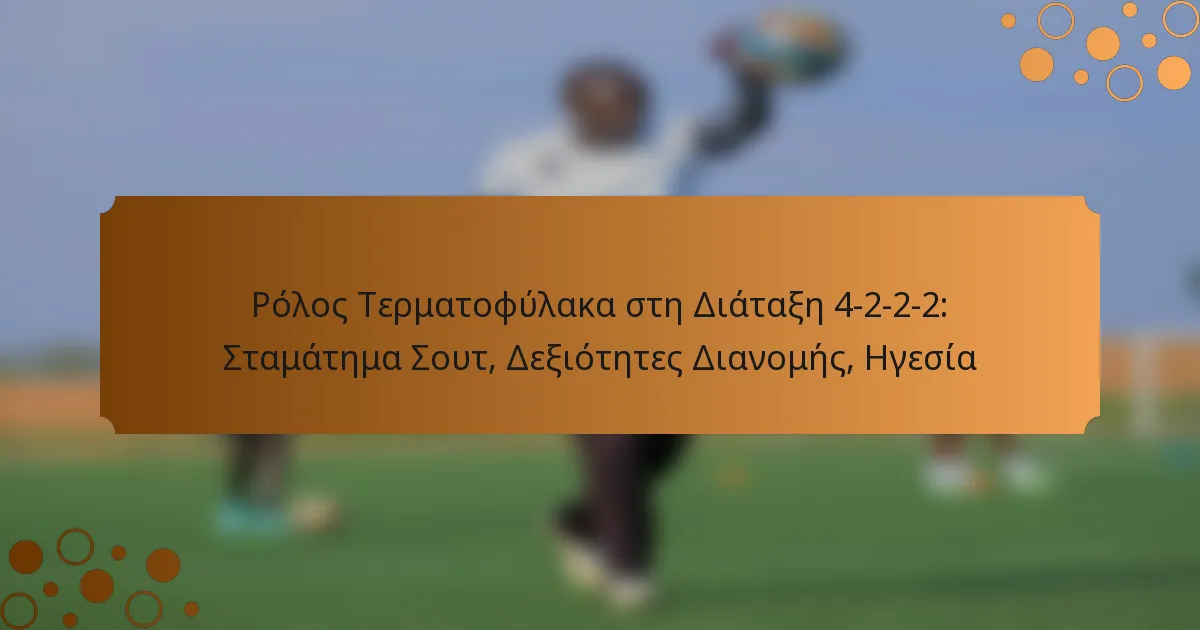 Ρόλος Τερματοφύλακα στη Διάταξη 4-2-2-2: Σταμάτημα Σουτ, Δεξιότητες Διανομής, Ηγεσία
