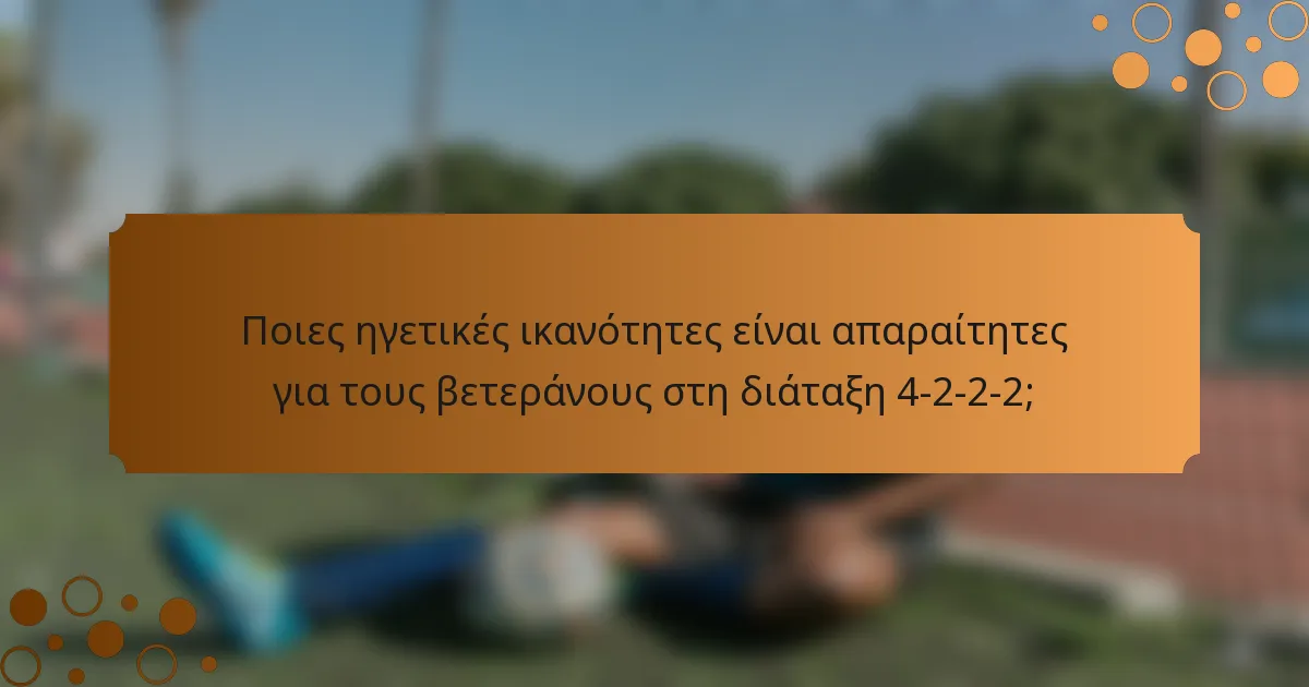 Ποιες ηγετικές ικανότητες είναι απαραίτητες για τους βετεράνους στη διάταξη 4-2-2-2;