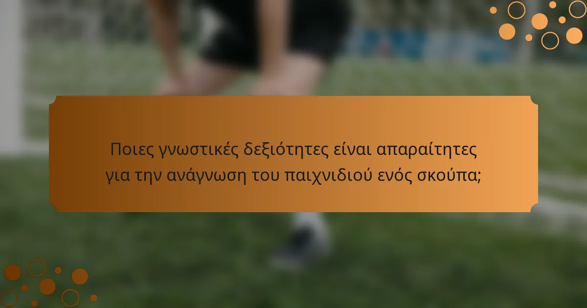 Ποιες γνωστικές δεξιότητες είναι απαραίτητες για την ανάγνωση του παιχνιδιού ενός σκούπα;