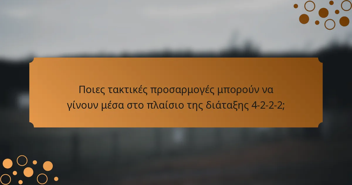 Ποιες τακτικές προσαρμογές μπορούν να γίνουν μέσα στο πλαίσιο της διάταξης 4-2-2-2;