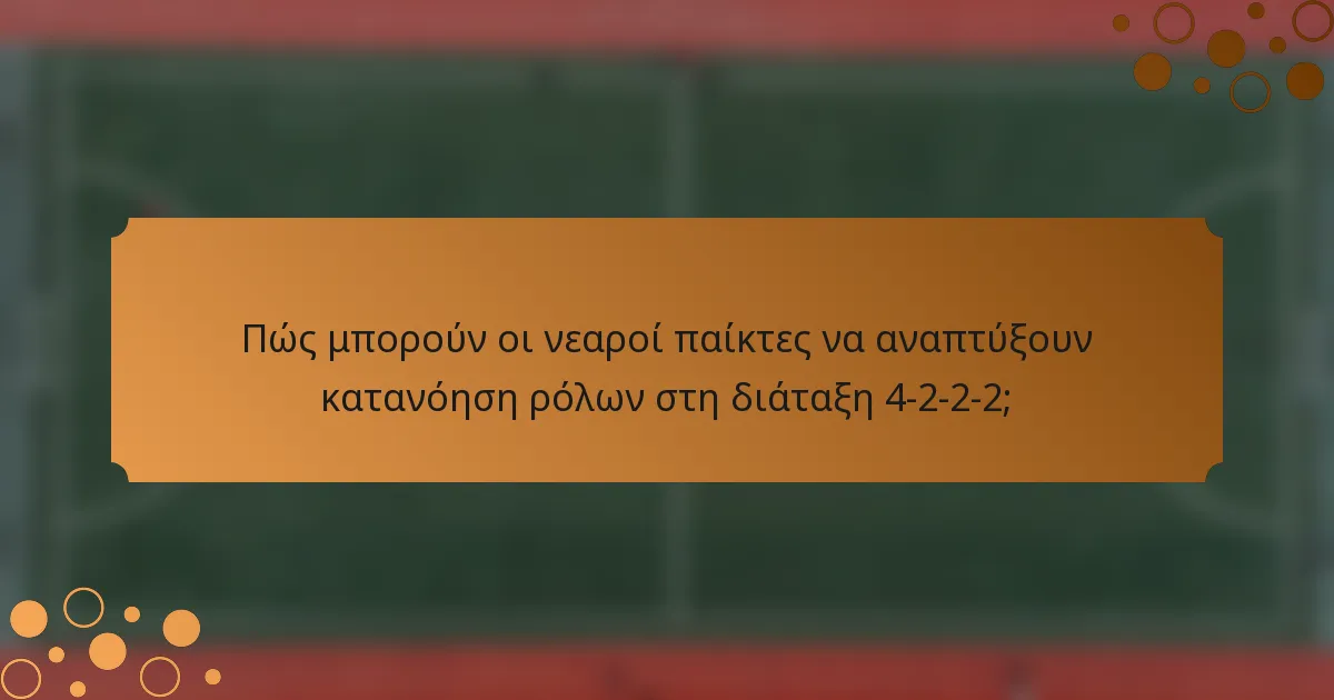 Πώς μπορούν οι νεαροί παίκτες να αναπτύξουν κατανόηση ρόλων στη διάταξη 4-2-2-2;