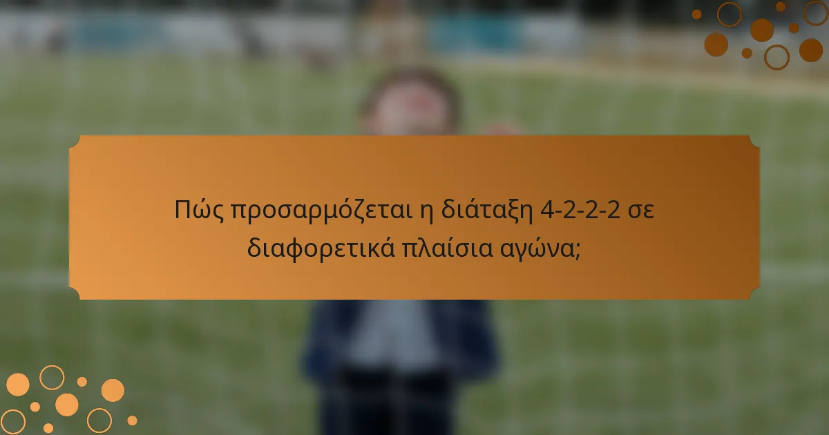 Πώς προσαρμόζεται η διάταξη 4-2-2-2 σε διαφορετικά πλαίσια αγώνα;